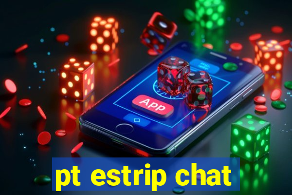 pt estrip chat